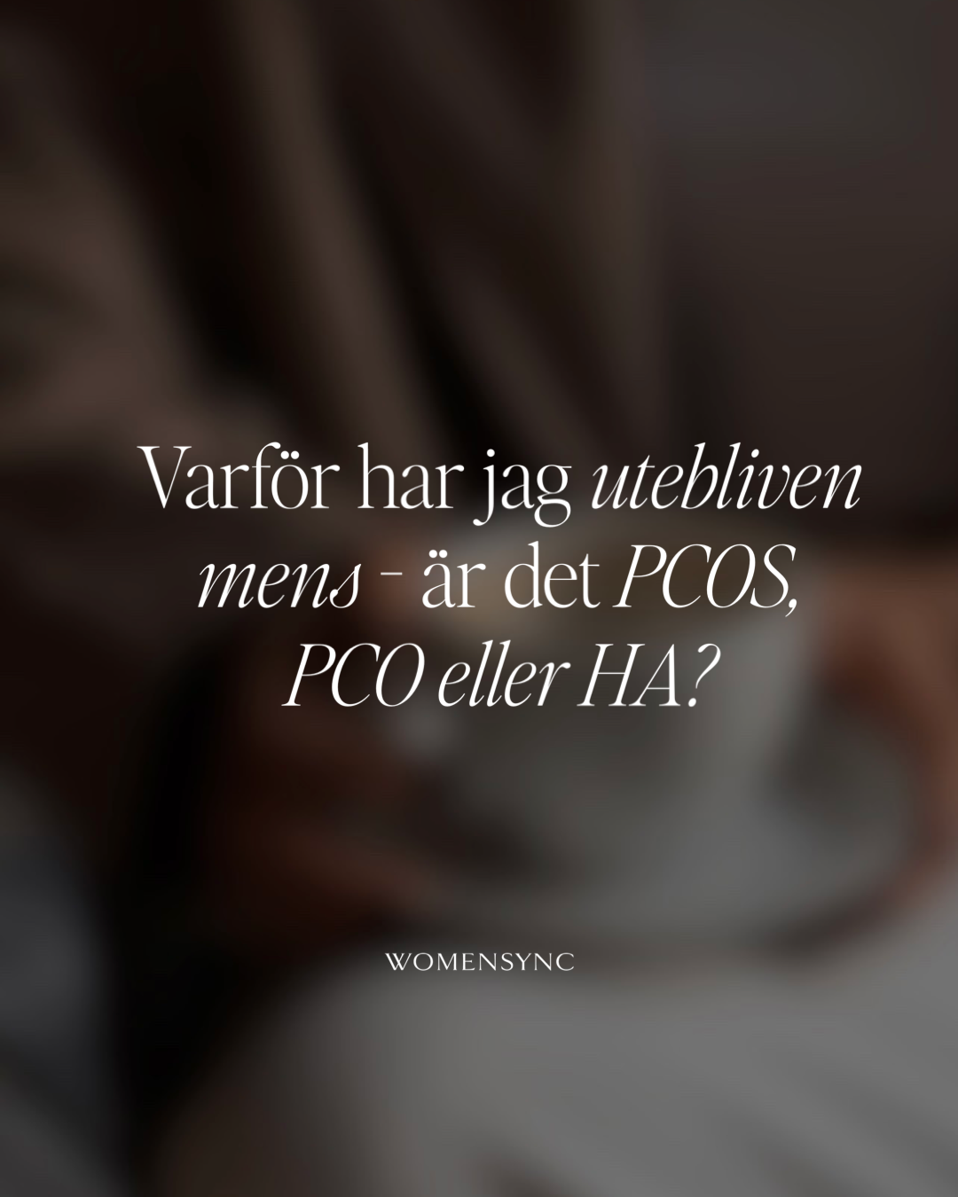 Varför har jag utebliven mens - är det PCOS, PCO, HA eller en engångsföreteelse?